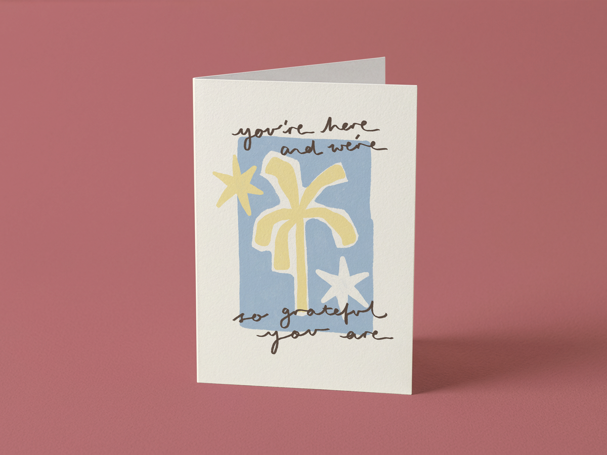 You're Here And We're So Grateful You Are Card